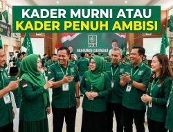 Memilih Kader Murni Atau Kader Penuh Ambisi?